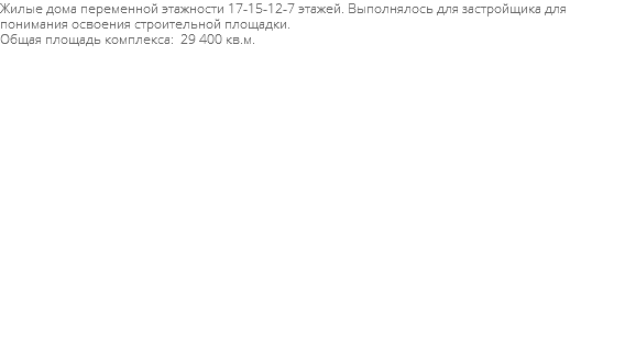 Жилые дома переменной этажности 17-15-12-7 этажей. Выполнялось для застройщика для понимания освоения строительной площадки. Общая площадь комплекса: 29 400 кв.м. 