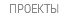 ПРОЕКТЫ