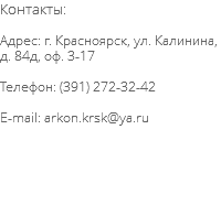 Контакты: Адрес: г. Красноярск, ул. Калинина, д. 84д, оф. 3-17 Телефон: (391) 272-32-42 E-mail: arkon.krsk@ya.ru 